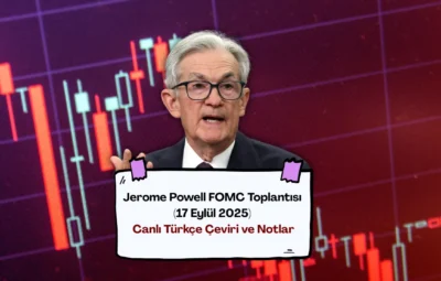Jerome Powell FOMC Toplantısı (17 Eylül 2025) Canlı Türkçe Çeviri ve Notları