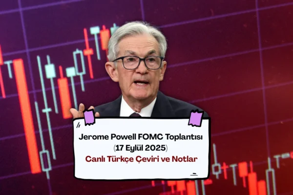 Jerome Powell FOMC Toplantısı (17 Eylül 2025) Canlı Türkçe Çeviri ve Notları